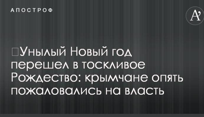 ​Похмурий Новий рік перейшов в сумне Різдво: кримчани знову поскаржилися на владу
