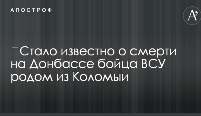 ​Стало известно о смерти на Донбассе бойца ВСУ родом из Коломыи