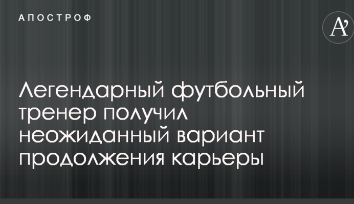 Легендарный футбольный тренер получил неожиданный вариант продолжения карьеры