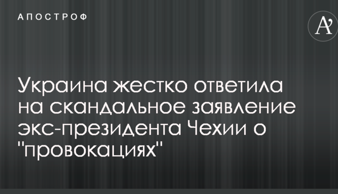 Украина жестко ответила на скандальное заявление экс-президента Чехии о "провокациях"