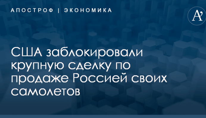США заблокировали крупную сделку по продаже Россией своих самолетов