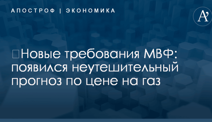​Новые требования МВФ: появился неутешительный прогноз по цене на газ