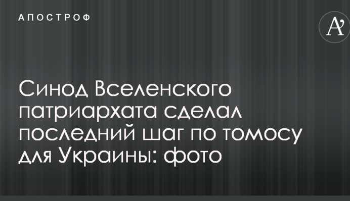 Синод Вселенского патриархата сделал последний шаг по томосу для Украины: фото
