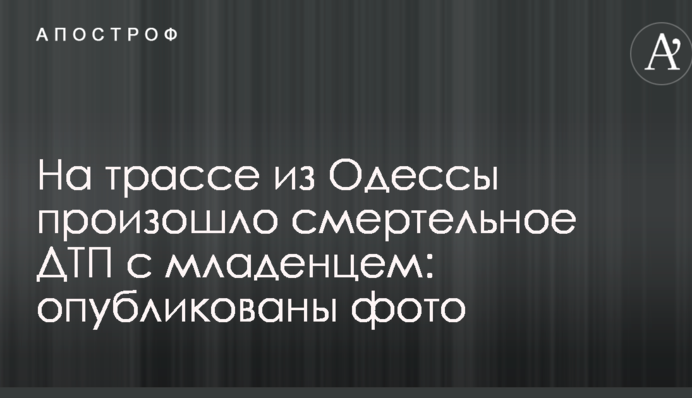 На трасі з Одеси сталося Смертельна ДТП з немовлям: опубліковано фото