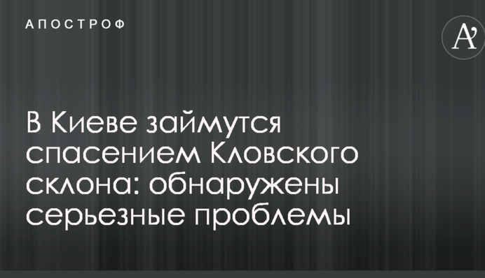 У Києві займуться порятунком Кловського схилу: виявлені серйозні проблеми