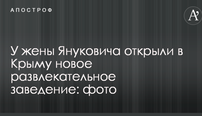 У дружини Януковича відкрили в Криму новий розважальний заклад: фото