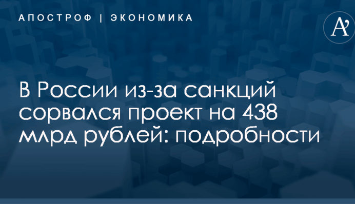 В России из-за санкций сорвался проект на 438 млрд рублей: подробности