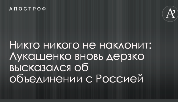 Никто никого не наклонит: Лукашенко вновь дерзко высказался об объединении с Россией