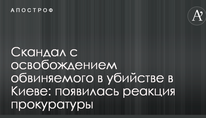 Скандал с освобождением обвиняемого в убийстве в Киеве: появилась реакция прокуратуры