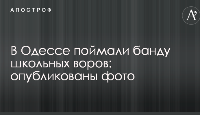 В Одесі зловили банду шкільних злодіїв: опубліковані фото
