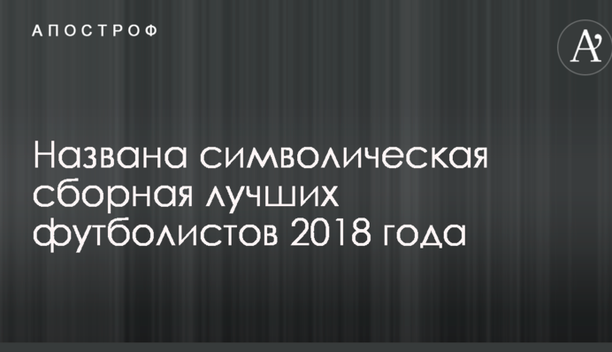 Названо символічну збірну найкращих футболістів 2018 року