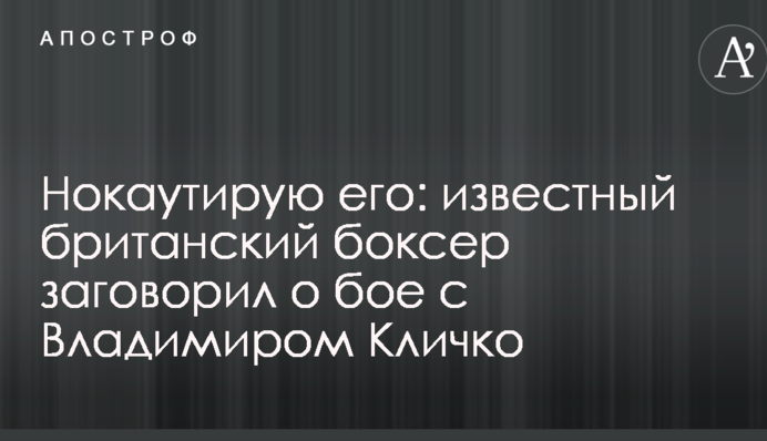 Нокаутирую его: известный британский боксер заговорил о бое с Владимиром Кличко