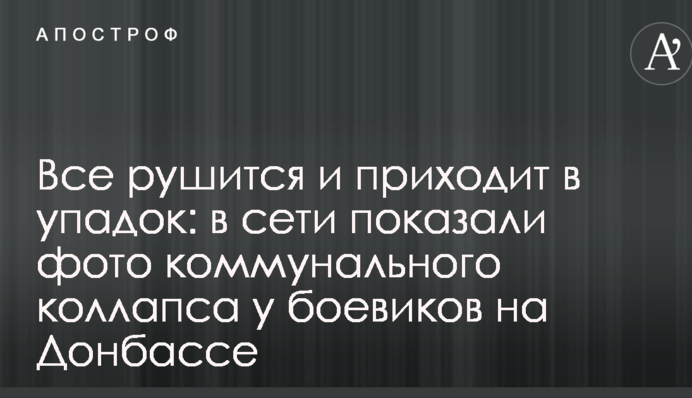 Все рушится и приходит в упадок: в сети показали фото коммунального коллапса у боевиков на Донбассе
