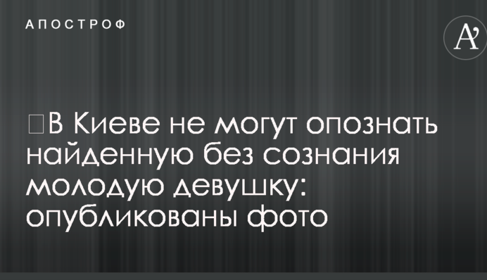 У Києві не можуть впізнати знайдену без свідомості молоду дівчину: опубліковано фото