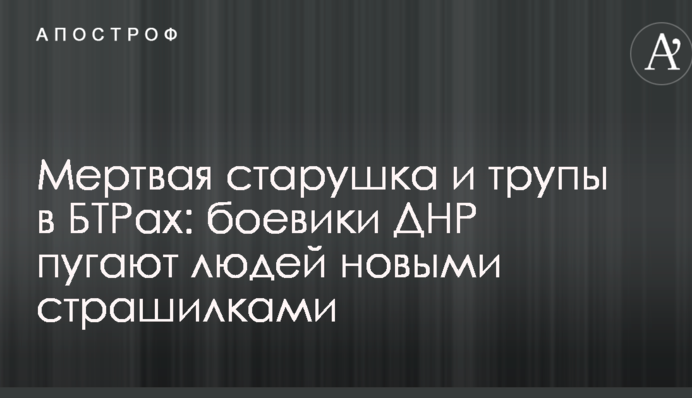 Мертва старенька і трупи в БТРах: бойовики ДНР лякають людей новими страшилками