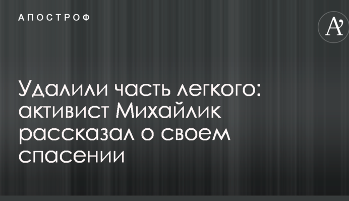 Видалили частину легені: активіст Михайлик розповів про своє спасіння
