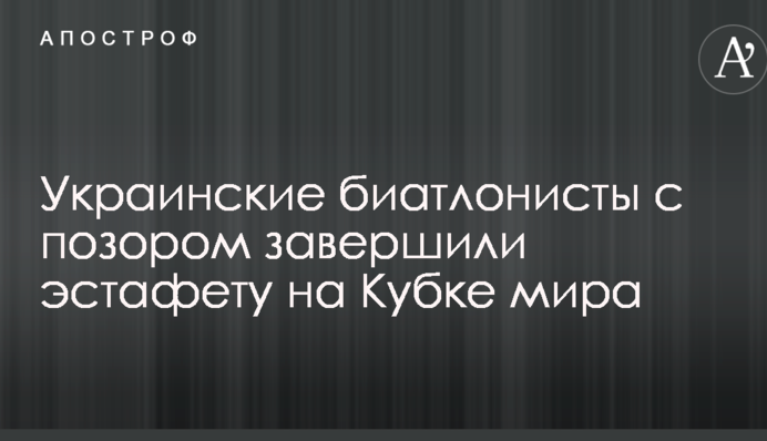Українські біатлоністи з ганьбою завершили естафету на Кубку світу