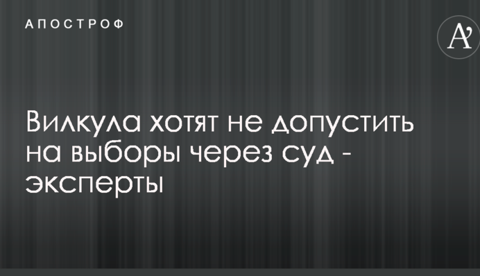 Вілкула хочуть не допустити на вибори через суд - експерти