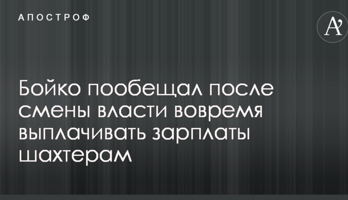 Бойко пообіцяв після зміни влади вчасно виплачувати зарплати шахтарям
