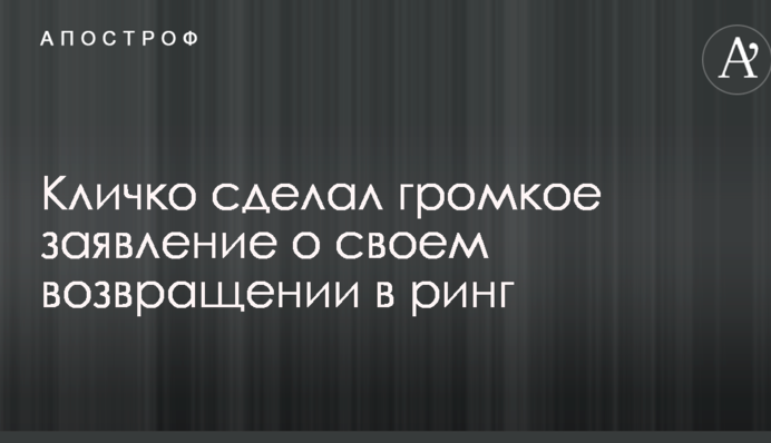 Кличко сделал громкое заявление о своем возвращении в ринг