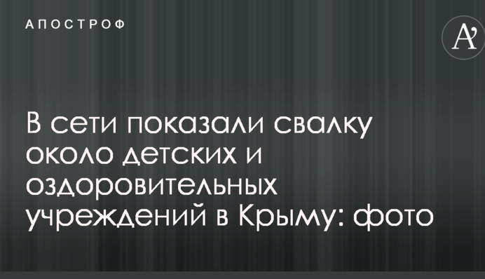 У мережі показали звалище біля дитячих та оздоровчих закладів в Криму: фото