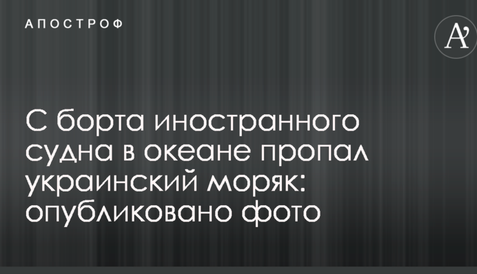 З борту іноземного судна в океані пропав український моряк: опубліковано фото