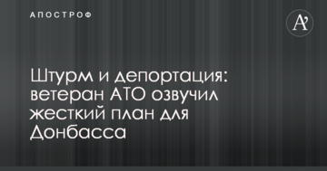 Штурм і депортація: ветеран АТО озвучив жорсткий план для Донбасу