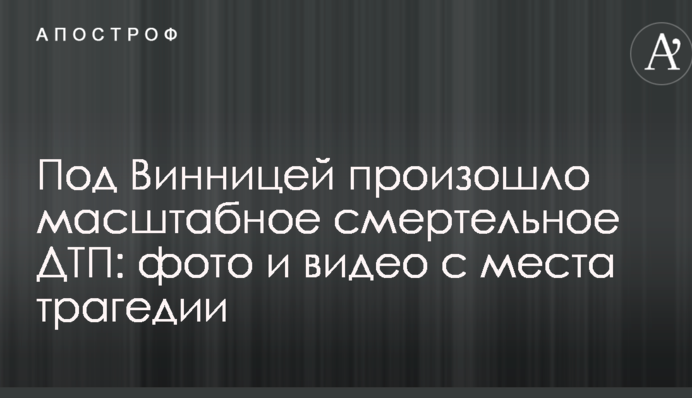 ​Під Вінницею сталася масштабна смертельна ДТП: фото і відео з місця трагедії