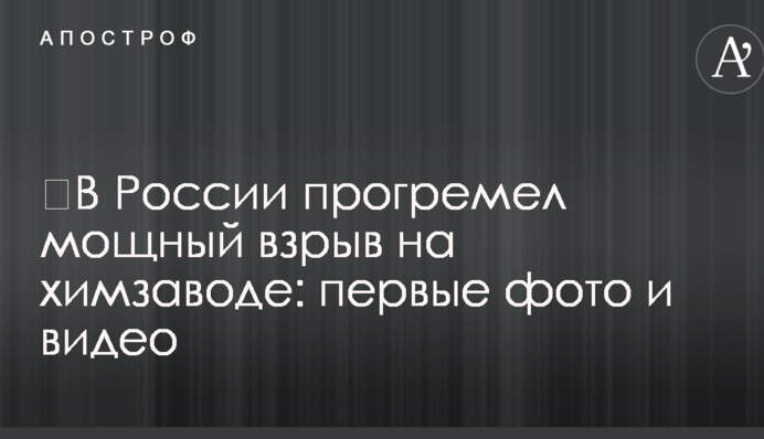​В России прогремел мощный взрыв на химзаводе: первые фото и видео