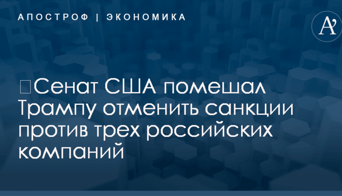 ​Сенат США помешал Трампу отменить санкции против трех российских компаний