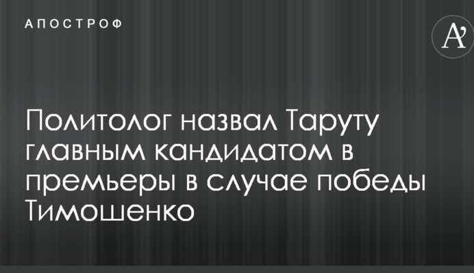 Политолог назвал Таруту главным кандидатом в премьеры в случае победы Тимошенко