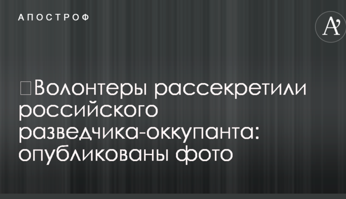 Волонтери розсекретили російського розвідника-окупанта: опубліковано фото