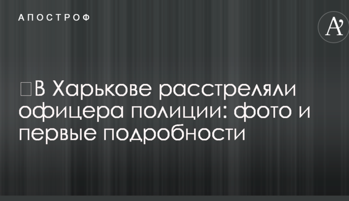 У Харкові розстріляли офіцера поліції: фото і перші подробиці