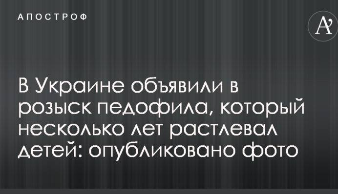 В Україні оголосили в розшук педофіла, який кілька років розбещував дітей: опубліковано фото
