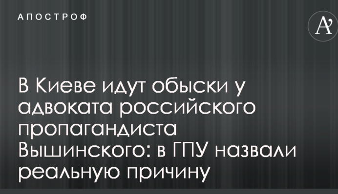 В Киеве идут обыски у адвоката российского пропагандиста Вышинского: в ГПУ назвали реальную причину