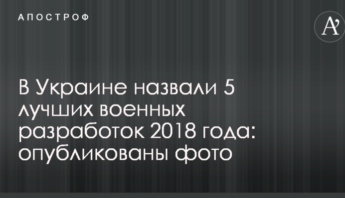 В Украине назвали 5 лучших военных разработок 2018 года: опубликованы фото