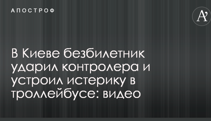 У Києві заєць вдарив контролера і влаштував істерику в тролейбусі: відео