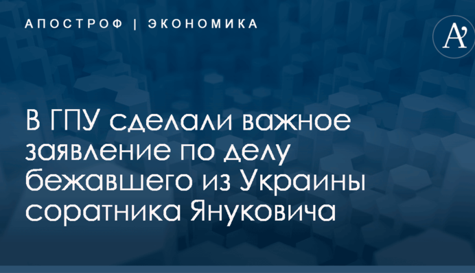 В ГПУ сделали важное заявление по делу бежавшего из Украины соратника Януковича