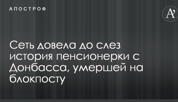 Сеть довела до слез история пенсионерки с Донбасса, умершей на блокпосту