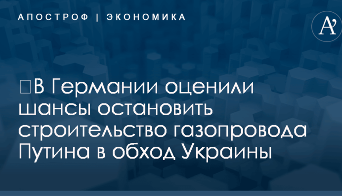 ​В Германии оценили шансы остановить строительство газопровода Путина в обход Украины
