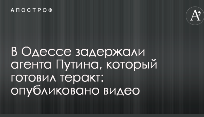 В Одессе задержали агента Путина, который готовил теракт: опубликовано видео
