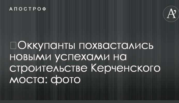 ​Окупанти похвалилися новими успіхами на будівництво Керченського моста: фото