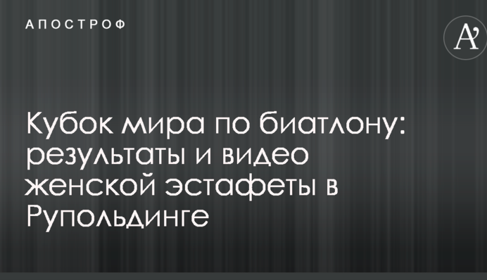 Кубок світу з біатлону: результати і відео жіночої естафети в Рупольдінгу