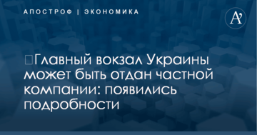 ​Главный вокзал Украины может быть отдан частной компании: появились подробности