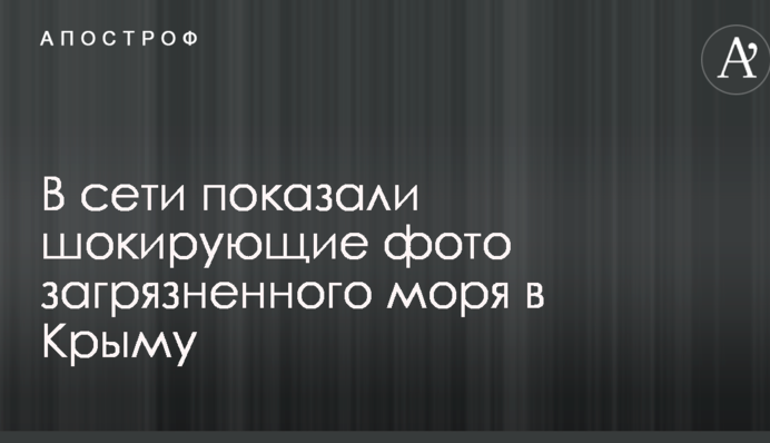 В сети показали шокирующие фото загрязненного моря в Крыму
