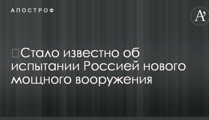 ​Стало відомо про випробування Росією нового потужного озброєння