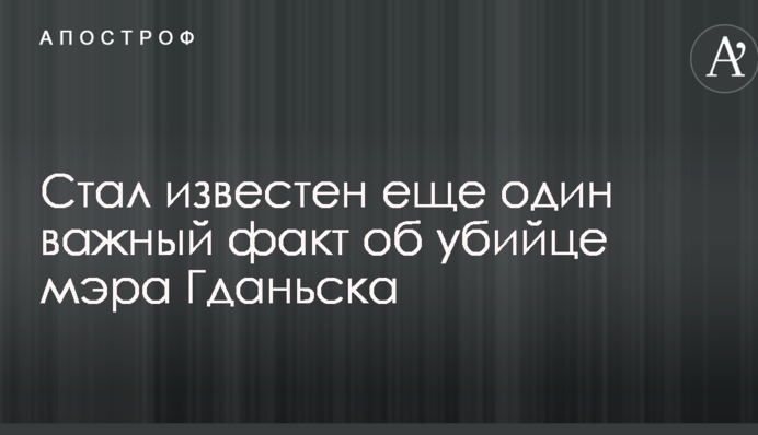 Став відомий ще один важливий факт про вбивцю мера Гданська