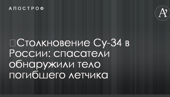 ​Столкновение Су-34 в России: спасатели обнаружили тело погибшего летчика