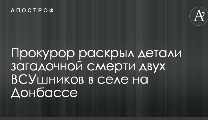 Прокурор раскрыл детали загадочной смерти двух ВСУшников в селе на Донбассе