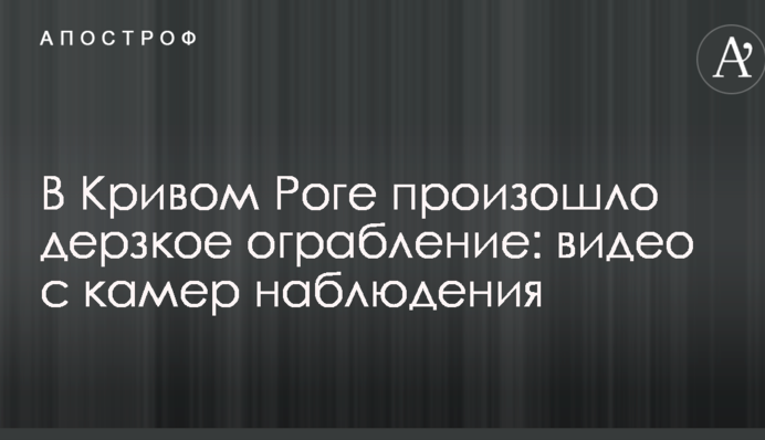 У Кривому Розі відбулося зухвале пограбування: відео з камер спостереження